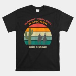 Support Your Local Rancher Grill A Steak Carnivore Diet Unisex T-Shirt