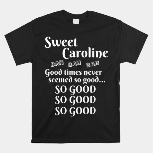 Sweet Caroline Good Times So Good So Good So Good Unisex T-Shirt