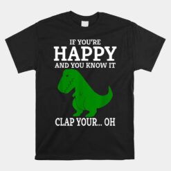 T Rex If You're Happy And You Know It Clap Your Oh... Unisex T-Shirt