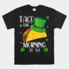 Taco The Morning To Ya Funny St Patrick's Day Unisex T-Shirt