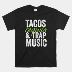 Tacos Tequila And Trap Music Unisex T-Shirt