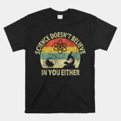 Teacher Scientific Science Doesn't Believe In You Either Unisex T-Shirt