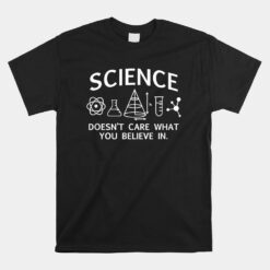 Teacher Scientific Science Doesn't Care What You Believe Unisex T-Shirt