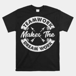 Teamwork Makes The Dream Work Team Motivational Unisex T-Shirt