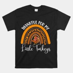 Thankful For My Little Turkeys Thanksgiving Teacher Rainbow Unisex T-Shirt