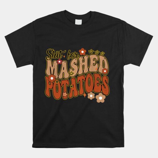 Thanksgiving Groovy Slut For Mashed Potatoes Unisex T-Shirt