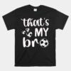 That's My Bro Soccer Sister Soccer Brother Unisex T-Shirt