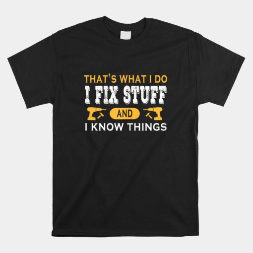 That's What I Do I Fix Stuff And I Know Things Daddy Grandpa Unisex T-Shirt