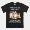 That's What I Do I Pet Cats I Read Books And I Forget Things Unisex T-Shirt