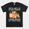 That's What I Do I Pet Dogs I Read Books And I Forget Things Unisex T-Shirt