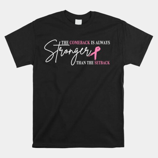 The Comeback Is Always Stronger Than Setback Breast Cancer Unisex T-Shirt