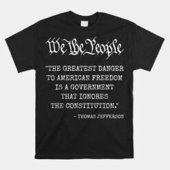 The Greatest Danger To Freedom Quote Thomas Jefferson Unisex T-Shirt