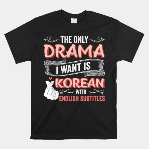 The Only Drama I Want Is Korean With English Subtitles Kpop Unisex T-Shirt