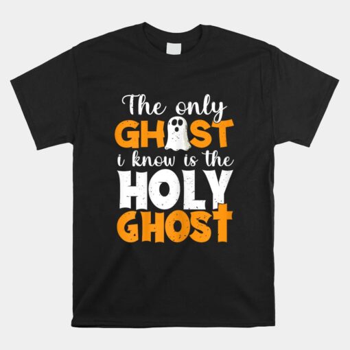 The Only Ghost I Know Is The Holy Ghost Halloween Christian Unisex T-Shirt