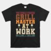 The World Famous Grill Master At Work Unisex T-Shirt