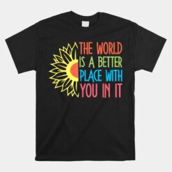 The World Is A Better Place With You In It Motivational Unisex T-Shirt