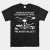 There's No Place I'd Rather Be Than Beaver Valley Unisex T-Shirt