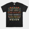 They Didn't Burn Witches They Burned Unisex T-Shirt