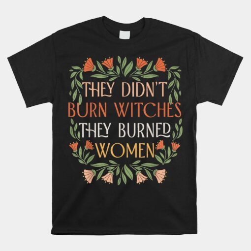 They Didn't Burn Witches They Burned Women Unisex T-Shirt