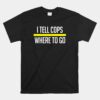 Thin Yellow Line Funny I Tell Cops Where To Go Dispatch Unisex T-Shirt