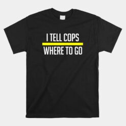 Thin Yellow Line Funny I Tell Cops Where To Go Dispatch Unisex T-Shirt