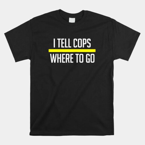 Thin Yellow Line Funny I Tell Cops Where To Go Dispatch Unisex T-Shirt