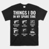 Things I Do In My Spare Time Funny Gun Lover Gun Enthusiast Unisex T-Shirt
