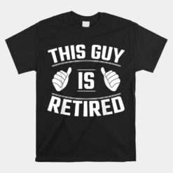 This Guy Is Retired Funny Retirement Unisex T-Shirt