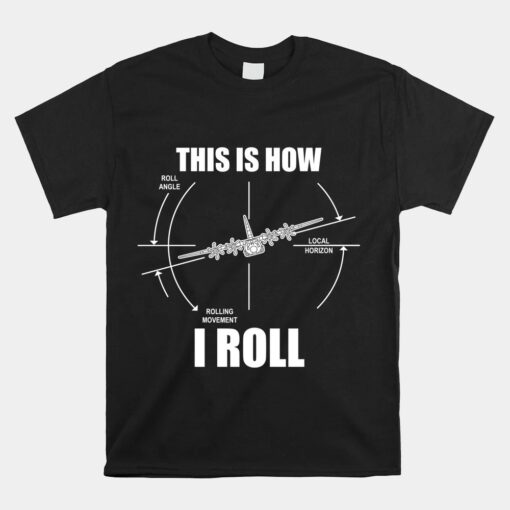 This Is How I Roll C-130 Pilot Flying Aviator C130 Hercules Unisex T-Shirt