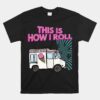 This Is How I Roll Funny Casual Ice Cream Truck Unisex T-Shirt