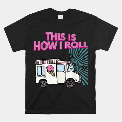 This Is How I Roll Funny Casual Ice Cream Truck Unisex T-Shirt