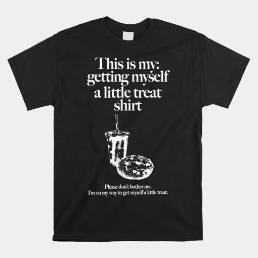 This Is My Getting Myself A Little Treat Unisex T-Shirt