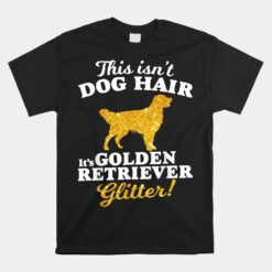 This Isn't Dog Hair It's Golden Retriever Glitter Unisex T-Shirt