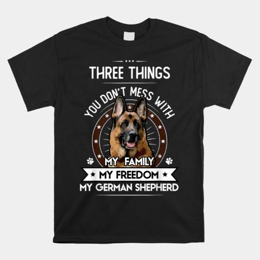 Three Things You Don't Mess With German Shepherd Unisex T-Shirt