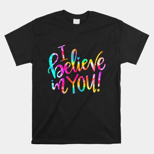 Tie Dye I Believe In You Teacher Unisex T-Shirt