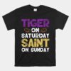 Tiger On Saturday Saint On Sunday Unisex T-Shirt