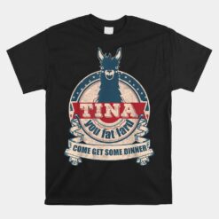 Tina You Fat Lard Come Get Some Dinner Unisex T-Shirt