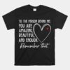 To The Person Behind Me You Are Amazing Beautifu Unisex T-Shirt