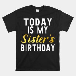 Today Is My Sister's Birthday Happy Birthday Unisex T-Shirt