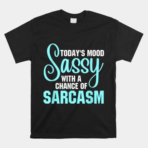 Today's Mood Sassy With A Chance Of Sarcasm Unisex T-Shirt