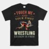 Touch Me And Your First Wrestling Lesson Is Free Wrestling Unisex T-Shirt