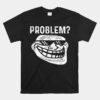 Troll Face Meme Problem Unisex T-Shirt