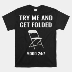 Try Me And Get Folded Mood 24 7 Funny Chair Unisex T-Shirt