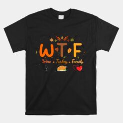 Turkey Day WTF Wine Turkey Family Thanksgiving Day Unisex T-Shirt