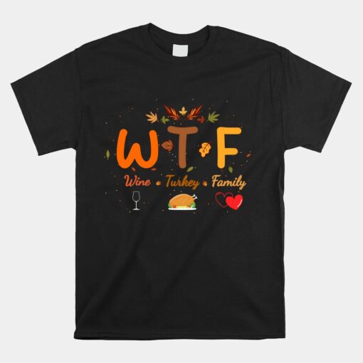 Turkey Day WTF Wine Turkey Family Thanksgiving Day Unisex T-Shirt