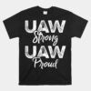 UAW Strong UAW Proud Union Pride UAW Laborer Worker Unisex T-Shirt