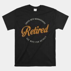 Under New Management See Wife For Details Funny Retirement Unisex T-Shirt