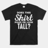 Unisex T-Shirt Makes Me Tall Funny Tall People Unisex T-Shirt