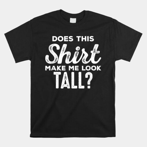 Unisex T-Shirt Makes Me Tall Funny Tall People Unisex T-Shirt