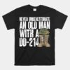 Veterans Day Never Underestimate An Old Man With A Dd214 Unisex T-Shirt